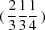 [ (\,{{2}\over{3}}{{1}\over{3}}{{1}\over{4}}\,) ]