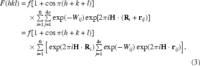 [\eqalignno{ {F(hkl)} & = f [{1 + \cos \pi({h + k + l})}]\cr&\quad\times \textstyle\sum\limits_{i = 1}^6 \textstyle\sum\limits_{j = 1}^{4n} \exp (- W_{ij})\exp [2\pi i{\bf H}\cdot({\bf R}_i + {\bf r}_{ij} )] \cr {} & = f [1 + \cos \pi ({h + k + l})]\cr&\quad\times\textstyle\sum\limits_{i = 1}^6 \Big [\exp (2\pi i{\bf H}\cdot{\bf R}_i )\textstyle\sum\limits_{j = 1}^{4n} \exp (- W_{ij})\exp (2\pi i{\bf H}\cdot{\bf r}_{ij} )\Big]. \cr&&(3) }]