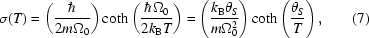 [\sigma (T) = \left({{\hbar \over {2m\Omega _0 }}} \right)\coth \left({{{\hbar \Omega _0 } \over {2k_{\rm B} T}}} \right) = \left({{{k_{\rm B} \theta _S } \over {m\Omega _0^2 }}} \right)\coth \left({{{\theta _S } \over T}} \right),\eqno(7) ]