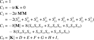 [\eqalign{ C_4 & = 1\cr C_3 & = -{\rm tr}\,{{\bf K}} = 0\cr C_2 & = -2 {\rm tr}\,{{{\bf M}'}{\bf M}}\cr & = -2 (S_{xx}^2 + S_{xy}^2 + S_{xz}^2 + S_{yx}^2 + S_{yy}^2 + S_{yz}^2 + S_{zx}^2 + S_{zy}^2 + S_{zz}^2) \cr C_1 & = -8 |{{\bf M}}| = 8 (S_{xx} S_{yz} S_{zy} + S_{yy} S_{zx} S_{xz} + S_{zz} S_{xy} S_{yx}) \cr &\quad -8 (S_{xx} S_{yy} S_{zz} + S_{yz} S_{zx} S_{xy} + S_{zy} S_{yx} S_{xz}) \cr C_0 & = |{{\bf K}}| = D + E + F + G + H + I,}]