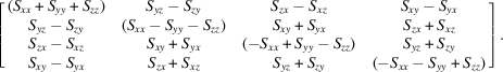 [\left[\matrix{ (S_{xx} + S_{yy} + S_{zz}) & S_{yz} - S_{zy} & S_{zx} - S_{xz} & S_{xy} - S_{yx} \cr S_{yz} - S_{zy} & (S_{xx} - S_{yy} - S_{zz}) & S_{xy} + S_{yx} & S_{zx} + S_{xz} \cr S_{zx} - S_{xz} & S_{xy} + S_{yx} & (-S_{xx} + S_{yy} - S_{zz}) & S_{yz} + S_{zy} \cr S_{xy} - S_{yx} & S_{zx} + S_{xz} & S_{yz} + S_{zy} & (-S_{xx} - S_{yy} + S_{zz}) }\right].]