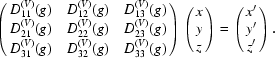 [\left(\matrix{ D_{11}^{(V)}(g) & D_{12}^{(V)}(g) & D_{13}^{(V)}(g) \cr\noalign{\vskip.3ex}{} D_{21}^{(V)}(g) & D_{22}^{(V)}(g) & D_{23}^{(V)}(g) \cr\noalign{\vskip.3ex} D_{31}^{(V)}(g) & D_{32}^{(V)}(g) & D_{33}^{(V)}(g) } \right) \left(\matrix{ x \cr y \cr z } \right) = \left(\matrix{ x' \cr y' \cr z' } \right). ]