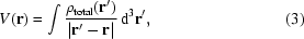 [V({\bf r}) = \int {{{\rho _{\rm total} ({\bf r'})} \over {| {{\bf r'} - {\bf r}} |}}} \,{\rm d}^3 {\bf r'} ,\eqno(3) ]