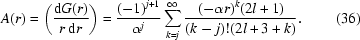 [A(r) = \left({{{{\rm d}G(r)} \over {r\,{\rm d}r}}} \right) = {{({ - 1}){}^{j + 1} } \over {\alpha ^j }}\sum\limits_{k = j}^\infty {{{({ - \alpha r} ){}^k ({2l + 1})} \over {({k - j})!({2l + 3 + k})}}}. \eqno(36) ]