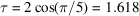[\tau = 2\cos ({{\pi / 5}}) = 1.618]