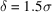 [\delta = 1.5 \sigma]