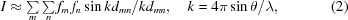 [I \approx \textstyle\sum\limits_m {\textstyle\sum\limits_n {{f_m}}\, {f_n}} \sin k{d_{mn}}/k{d_{mn}},\quad k = 4\pi \sin \theta /\lambda, \eqno(2)]