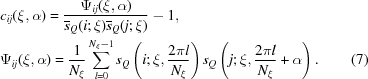 [\eqalignno { & {c_{ij}} ({\xi, \alpha } ) = {{{\Psi _{ij}} ({\xi, \alpha } )} \over {{{\overline s}_Q} ({i\semi\xi } ){{\overline s}_Q} ({j\semi\xi } )}} - 1,& \cr & {\Psi _{ij}} ({\xi, \alpha } ) = {1 \over {{N_\xi }}}\sum\limits_{l = 0}^{{N_\xi } - 1} {{s_Q}\left ({i\semi\xi, {{2\pi l} \over {{N_\xi }}}} \right){s_Q}\left ({j\semi\xi, {{2\pi l} \over {{N_\xi }}} + \alpha } \right).} & (7)\cr}]