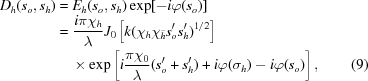 [\eqalignno{ {D_h}({s_o},{s_h}) &= {E_h}({s_o},{s_h})\exp [- i\varphi ({s_o})] &\cr & = {{i\pi {\chi _h}} \over \lambda }{J_0}\left[k({{\chi _h}{\chi _{\bar h}}{s'_o}{s'_h}})^{1/2}\right]&\cr&\quad\times\exp \left[i{{\pi {\chi _0}} \over \lambda }({s'_o} + {s'_h}) + i\varphi ({\sigma _h}) - i\varphi ({s_o})\right], & (9)}]