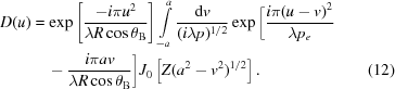 [\eqalignno{ D(u) &= \exp \left[{{ - i\pi {u^2}} \over {\lambda R\cos \theta_{\rm B}}}\right]\int\limits_{ - a}^a {{{{\rm d}v} \over {({i\lambda p})^{1/2} }}} \exp \bigg[{{i\pi {{(u - v)}^2}} \over {\lambda {p_e}}}&\cr&\quad - {{i\pi av} \over {\lambda R\cos \theta_{\rm B}}}\bigg]{J_0}\left[Z({{a^2} - {v^2}})^{1/2}\right]. & (12)}]