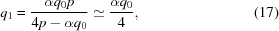 [{q_1} = {{\alpha {q_0}p} \over {4p - \alpha {q_0}}} \simeq {{\alpha {q_0}} \over 4}, \eqno (17)]