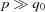 [p \gg {q_0}]