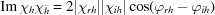 [{\rm Im}\, {\chi _h}{\chi _{\bar h}} = 2| {{\chi _{rh}}} || {{\chi _{ih}}} |\cos ({\varphi _{rh}} - {\varphi _{ih}})]