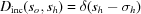 [{D_{\rm inc}}({s_o},{s_h}) = \delta ({s_h} - {\sigma _h})]