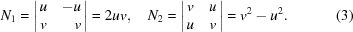 [N_{1} = \left| \matrix { u & -u \cr v & \hfill v}\right| = 2uv,\quad N_{2} = \left| \matrix { v & u \cr u & v}\right| = v^{2}-u^{2}. \eqno(3)]