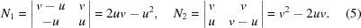 [N_{1} = \left| \matrix { v - u & v \cr -u & u}\right| = 2uv-u^{2},\quad N_{2} = \left| \matrix { v & v \cr u & v - u}\right| = v^{2} - 2uv. \eqno(5)]