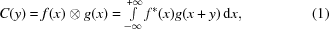 [C(y) = f(x) \otimes g(x) = \textstyle\int\limits_{ - \infty }^{ + \infty } {f^*}(x)g(x + y)\,{\rm d}x, \eqno (1)]