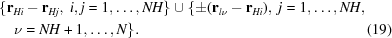 [\eqalignno{&\{{{\bf{r}}_{Hi}} - {{\bf{r}}_{Hj}},\ i,j = 1, \ldots, NH\} \cup \{ \pm ({{\bf{r}}_{l\nu }} - {{\bf{r}}_{Hi}}),\ j = 1,\ldots, NH,\cr &\quad \nu = NH + 1, \ldots, N\}. & (19)}]