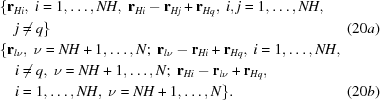 [\eqalignno{&\{ {{\bf{r}}_{Hi}},\ i = 1, \ldots, NH,\ {{\bf{r}}_{Hi}} - {{\bf{r}}_{Hj}} + {{\bf{r}}_{Hq}},\ i,j = 1, \ldots, NH,\cr&\quad j \ne q\} &(20a)\cr &\{ {{\bf{r}}_{l\nu }},\ \nu = NH + 1, \ldots, N\semi\ {{\bf{r}}_{l\nu }} - {{\bf{r}}_{Hi}} + {{\bf{r}}_{Hq}},\ i = 1, \ldots ,NH,\cr &\quad i \ne q,\ \nu = NH + 1, \ldots, N\semi\ {{\bf{r}}_{Hi}} - {{\bf{r}}_{l\nu }} + {{\bf{r}}_{Hq}},\cr &\quad i = 1, \ldots , NH,\ \nu = NH + 1, \ldots, N\}. &(20b)}]