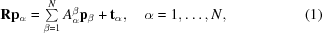 [{\bf R p_\alpha} = \textstyle\sum\limits_{\beta = 1}^N A^\beta_\alpha {\bf p}_\beta + {\bf t}_\alpha, \quad \alpha = 1, \ldots,N, \eqno (1)]