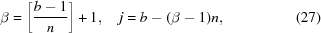 [\beta = \left [{{b-1} \over {n}}\right] + 1, \quad j = b - (\beta - 1)n, \eqno (27)]