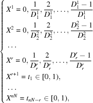 [\left \{ \eqalign { & X^1 = 0, {{1}\over{D_1^1}}, {{2}\over{D_1^1}}, \ldots, {{D_1^1-1}\over{D_1^1}} \cr & X^2 = 0, {{1}\over{D_2^2}}, {{2}\over{D_2^2}}, \ldots, {{D_2^2-1}\over{D_2^2}} \cr & \ldots \cr &X^r = 0, {{1}\over{D_r^r}}, {{2}\over{D_r^r}}, \ldots, {{D_r^r-1}\over{D_r^r}} \cr & X^{r+1} = t_1 \in [0,1),\cr & \ldots \cr & X^{nN} = t_{nN-r} \in [0,1),}\right.]