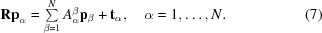 [{\bf Rp}_\alpha = \textstyle\sum\limits_{\beta = 1}^N A_\alpha^\beta {\bf p}_\beta + {\bf t}_\alpha, \quad \alpha = 1, \ldots, N. \eqno (7)]