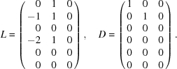 [L = \left (\matrix { \hfill0 & \hfill1 & \hfill0 \cr \hfill-1 & \hfill1 & \hfill0 \cr \hfill0 & \hfill0 & \hfill0 \cr \hfill-2 & \hfill1 & \hfill0 \cr \hfill0 & \hfill0 & \hfill0 \cr \hfill0 & \hfill0 & \hfill0} \right), \quad D = \left (\matrix { 1 & 0 & 0 \cr 0 & 1 & 0 \cr 0 & 0 & 0 \cr 0 & 0 & 0 \cr 0 & 0 & 0 \cr 0 & 0 & 0} \right).]
