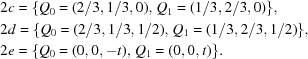 [\eqalignno { & 2c = \{ Q_0 = (2/3,1/3,0), \, Q_1 = (1/3,2/3,0)\},\cr & 2d = \{ Q_0 = (2/3,1/3,1/2), \, Q_1 = (1/3,2/3,1/2)\}, \cr & 2e = \{ Q_0 = (0,0,-t), \, Q_1 = (0,0,t)\}.}]