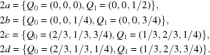 [\eqalignno { & 2a = \{ Q_0 = (0,0,0), Q_1 = (0,0,1/2)\}, \cr & 2b = \{ Q_0 = (0,0,1/4), Q_1 = (0,0,3/4)\}, \cr & 2c = \{ Q_0 = (2/3,1/3,3/4), Q_1 = (1/3,2/3,1/4)\}, \cr & 2d = \{ Q_0 = (2/3,1/3,1/4), Q_1 = (1/3,2/3,3/4)\}.}]