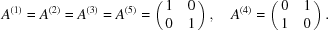 [A^{(1)} = A^{(2)} = A^{(3)} = A^{(5)} = \pmatrix { 1&0 \cr 0&1}, \quad A^{(4)} = \pmatrix { 0&1 \cr 1&0}.]