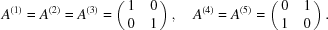 [A^{(1)} = A^{(2)} = A^{(3)} = \pmatrix { 1&0 \cr 0&1},\quad A^{(4)} = A^{(5)} = \pmatrix { 0&1 \cr 1&0}.]