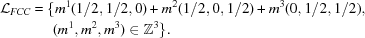 [\eqalign { {\cal L}_{FCC} &= \{ m^1(1/2,1/2,0) + m^2(1/2,0,1/2) + m^3(0,1/2,1/2),\cr &\quad\ \ (m^1,m^2,m^3) \in {\bb Z}^3\}.}]