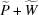 [\widetilde P + \widetilde W]