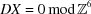 [DX = 0\, {\rm mod}\, {\bb Z}^{6}]