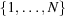 [\{ 1,\ldots, N\}]