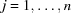 [j = 1,\ldots, n]