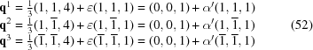 [\matrix { {\bf q}^1 = {{1} \over {3}}(1,1,4) + \varepsilon (1,1,1) = (0,0,1)+\alpha'(1,1,1) \cr {\bf q}^2 = {{1} \over {3}}(1,\overline{1},4) + \varepsilon (1,\overline{1},1) = (0,0,1) + \alpha'(1,\overline{1},1) \cr {\bf q}^3 = {{1} \over {3}}(\overline{1},\overline{1},4) + \varepsilon (\overline{1},\overline{1},1) = (0,0,1) + \alpha'(\overline{1},\overline{1},1)} \eqno (52)]