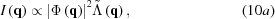 [I\left({\bf{q}} \right) \propto {\left| {\Phi \left({\bf{q}} \right)} \right|^2}\tilde \Lambda \left({\bf{q}} \right), \eqno (10a)]