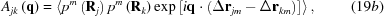 [{A_{jk}}\left({\bf{q}} \right) = \left\langle {{p^m}\left({{{\bf{R}}_j}} \right){p^m}\left({{{\bf{R}}_k}} \right)\exp \left[{i{\bf{q}} \cdot \left({\Delta {{\bf{r}}_{jm}} - \Delta {{\bf{r}}_{km}}} \right)} \right]} \right\rangle, \eqno (19b)]