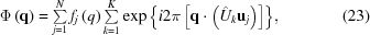 [\Phi \left({\bf{q}} \right) = \textstyle\sum\limits_{j = 1}^N {{f_j}\left(q \right)\sum\limits_{k = 1}^K {\exp \left\{{i2\pi \left [{{\bf{q}} \cdot \left( {{{\hat U}_k}{{\bf{u}}_j}} \right)} \right]} \right\}} }, \eqno (23)]