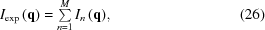 [{I_{\exp }}\left({\bf{q}} \right) = \textstyle\sum\limits_{n = 1}^M {{I_n}\left({\bf{q}} \right)}, \eqno (26)]