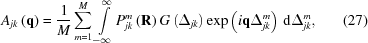 [{A_{jk}}\left({\bf{q}} \right) = {1 \over M}\sum\limits_{m = 1}^M \int\limits_{ - \infty }^\infty P_{jk}^m\left({\bf{R}} \right)G\left({{\Delta _{jk}}} \right)\exp \left(i{\bf{q}}\Delta _{jk}^m \right)\,{\rm d}\Delta _{jk}^m , \eqno(27)]