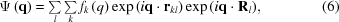 [\Psi \left({\bf{q}} \right) = \textstyle\sum\limits_l {\sum\limits_k {{f_k}\left(q \right)} \exp \left({i{\bf{q}} \cdot {{\bf{r}}_{kl}}} \right)\exp \left({i{\bf{q}} \cdot {{\bf{R}}_l}} \right)}, \eqno (6)]