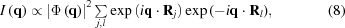 [I\left({\bf{q}} \right) \propto {\left| {\Phi \left({\bf{q}} \right)} \right|^2} \textstyle\sum\limits_{j,l} {\exp \left({i{\bf{q}} \cdot {{\bf{R}}_j}} \right)\exp \left({ - i{\bf{q}} \cdot {{\bf{R}}_l}} \right)}, \eqno (8)]