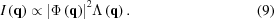 [I\left({\bf{q}} \right) \propto {\left| {\Phi \left({\bf{q}} \right)} \right|^2} \Lambda \left({\bf{q}} \right). \eqno (9)]