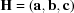 [{\bf{H}} = ({{\bf{a}},{\bf{b}},{\bf{c}}} )]