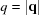 [q = \left| {\bf{q}} \right|]