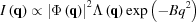 [I\left({\bf{q}} \right) \propto {\left| {\Phi \left({\bf{q}} \right)} \right|^2}\Lambda \left({\bf{q}} \right)\exp \left({ - B{q^2}} \right)]