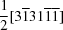 [{{1} \over {2}}[3{\overline 1}31{\overline 1}{\overline 1}]]